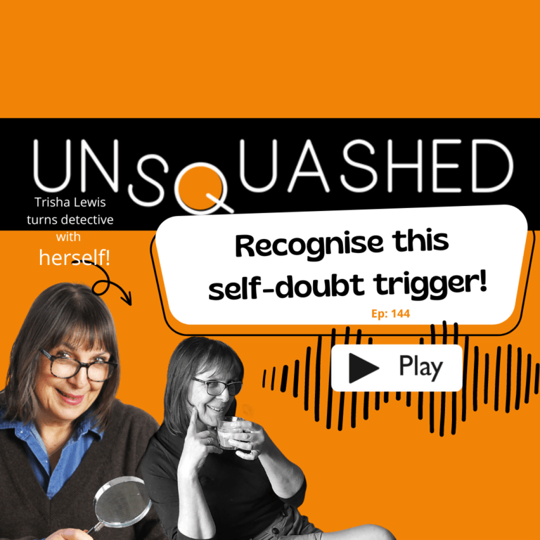 Self doubt triggers. Podcast Unsquashed. Trisha Lewis