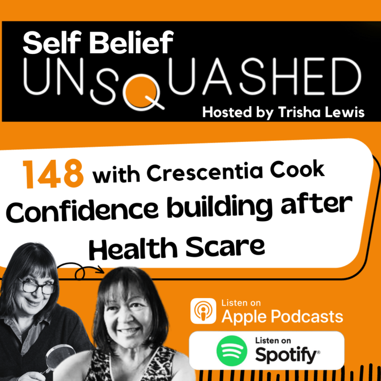 Self Belief Unsquashed Podcast hosted Trisha Lewis Episode148 Crescentia Cook Confidence building after a health scare
