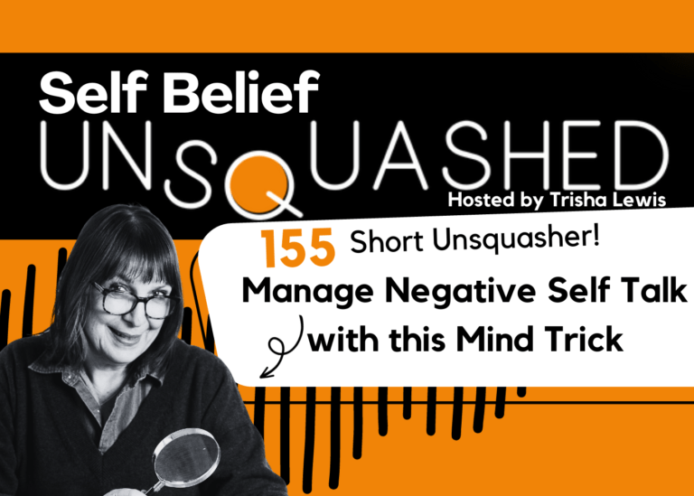 155 Manage Negative Self Talk. Trisha Lewis. Self Belief Unsquashed. Podcast