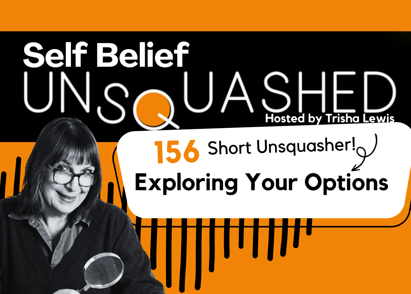 Self Belief Unsquashed Podcast. Ep 156. Explore your options. Trisha Lewis