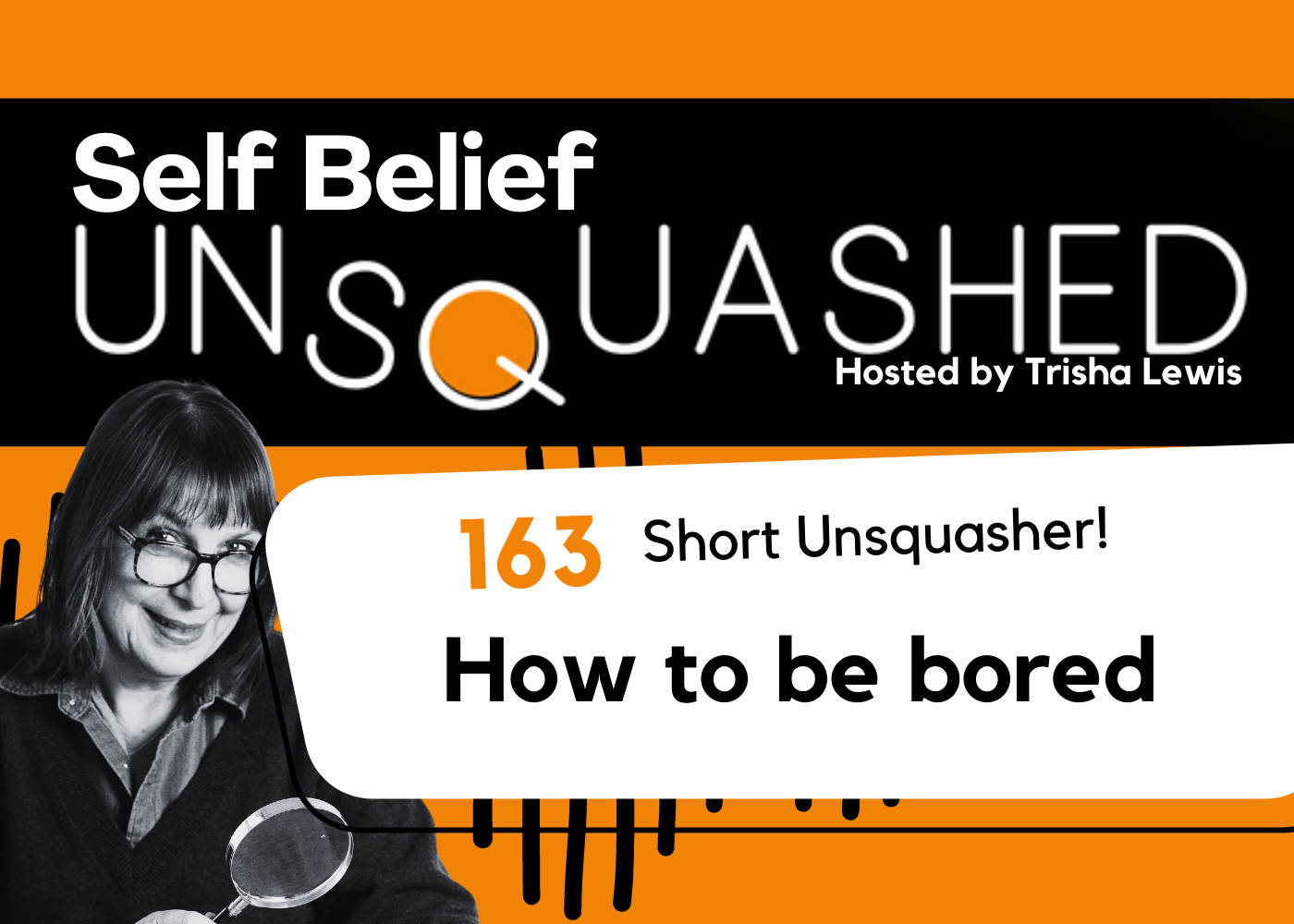 How to be bored. Trisha Lewis. Self Belief Unsquashed Podcast